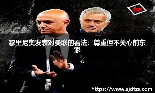 穆里尼奥发表对曼联的看法：尊重但不关心前东家