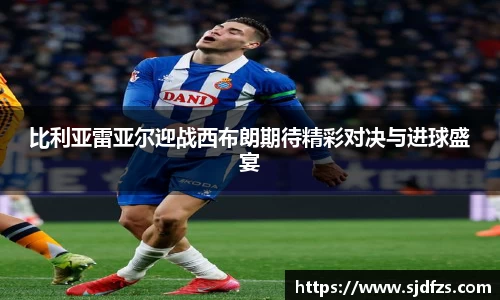 比利亚雷亚尔迎战西布朗期待精彩对决与进球盛宴