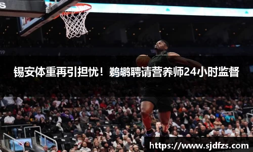 锡安体重再引担忧！鹈鹕聘请营养师24小时监督