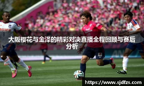 大阪樱花与金泽的精彩对决直播全程回顾与赛后分析