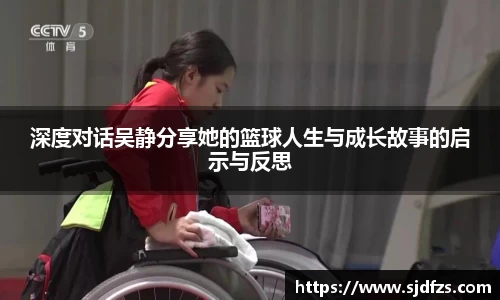 深度对话吴静分享她的篮球人生与成长故事的启示与反思