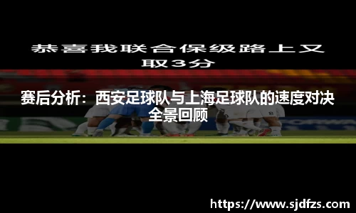 赛后分析：西安足球队与上海足球队的速度对决全景回顾
